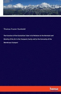 bokomslag Function of the Eustachian Tube in Its Relation to the Renewal and Density of the Air in the Tympanic Cavity and to the Concavity of the Membrana Tympani