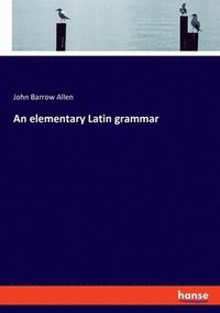 bokomslag An elementary Latin grammar