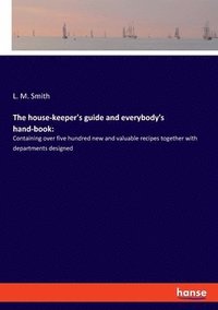 bokomslag The house-keeper's guide and everybody's hand-book