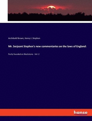Mr. Serjeant Stephen's new commentaries on the laws of England 1