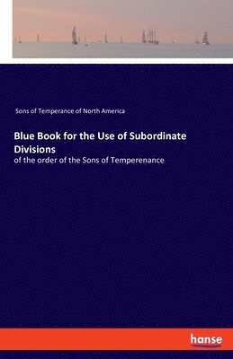 Sons of Temperance of North America - Blue Book for the Use of Subordinate Divisions, Häftad