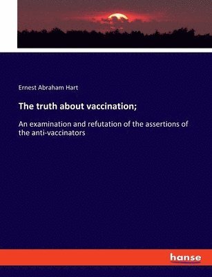 Ernest Abraham Hart - truth about vaccination;, Häftad
