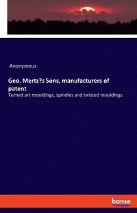 bokomslag Geo. Mertz's Sons, manufacturers of patent