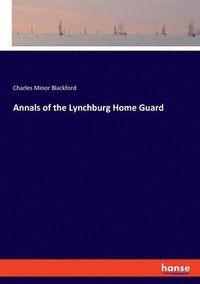 bokomslag Annals of the Lynchburg Home Guard