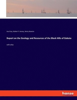 Report on the Geology and Resources of the Black Hills of Dakota 1