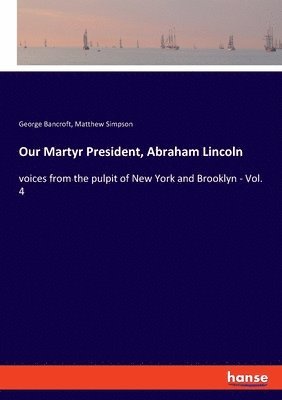 George Bancroft, Matthew Simpson - Our Martyr President, Abraham Lincoln, Häftad