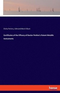 bokomslag Certificates of the Efficacy of Doctor Perkins's Patent Metallic Instruments