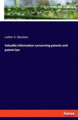 Valuable information concerning patents and patent law 1