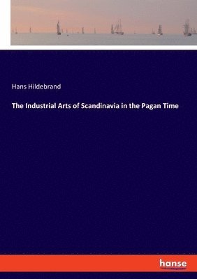 Industrial Arts of Scandinavia in the Pagan Time