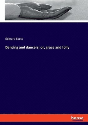 Dancing and dancers; or, grace and folly 1