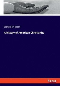 bokomslag A history of American Christianity