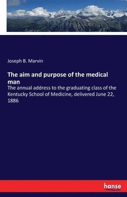 Joseph B Marvin - aim and purpose of the medical man, Häftad