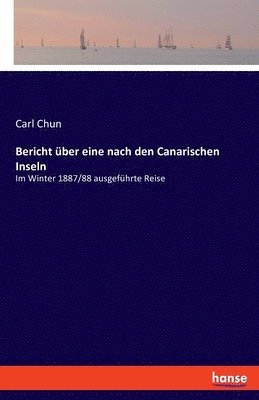 Carl Chun - Bericht über eine nach den Canarischen Inseln, Häftad