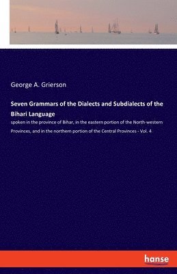 George A Grierson, George A. Grierson - Seven Grammars of the Dialects and Subdialects of the Bihari Language, Häftad