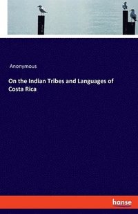 bokomslag On the Indian Tribes and Languages of Costa Rica