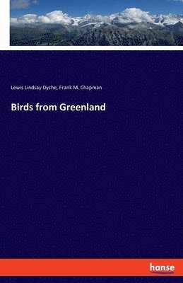 Frank M Chapman, Lewis Lindsay Dyche, Frank M. Chapman - Birds from Greenland, Häftad