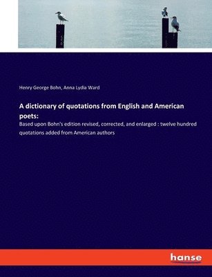 Henry George Bohn, Anna Lydia Ward - dictionary of quotations from English and American poets, Häftad