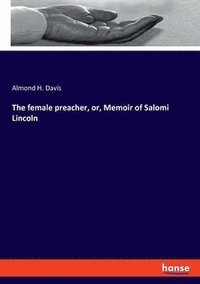 bokomslag The female preacher, or, Memoir of Salomi Lincoln