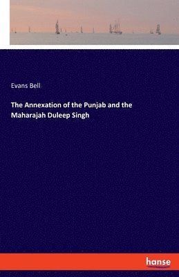 The Annexation of the Punjab and the Maharajah Duleep Singh 1