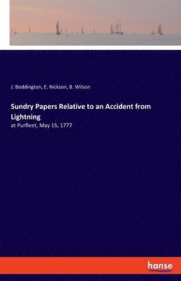 J Boddington, E Nickson, B Wilson - Sundry Papers Relative to an Accident from Lightning, Häftad
