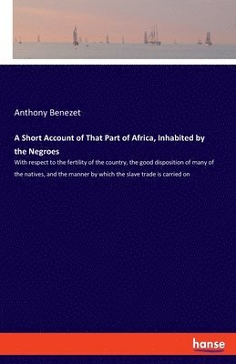 Short Account of That Part of Africa, Inhabited by the Negroes