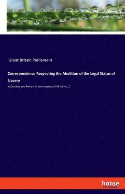 Correspondence Respecting the Abolition of the Legal Status of Slavery 1