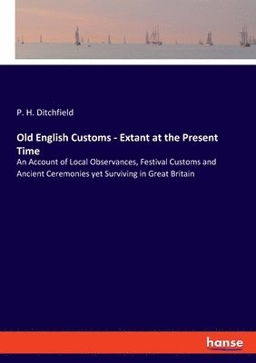 P H Ditchfield, P. H. Ditchfield - Old English Customs - Extant at the Present Time, Häftad