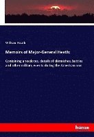 Memoirs of Major-General Heath: Containing anecdotes, details of skirmishes, battles and other military events during the American war