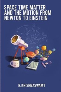 bokomslag Space Time Matter and the Motion from Newton to Einstein