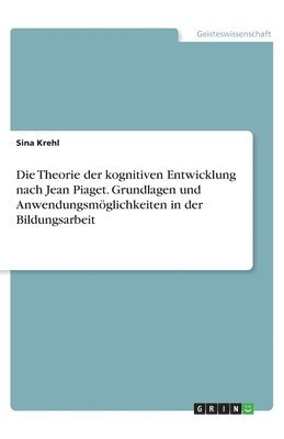 bokomslag Theorie der kognitiven Entwicklung nach Jean Piaget. Grundlagen und Anwendungsmöglichkeiten in der Bildungsarbeit