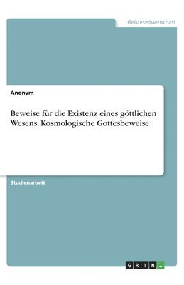 Beweise fur die Existenz eines goettlichen Wesens. Kosmologische Gottesbeweise 1