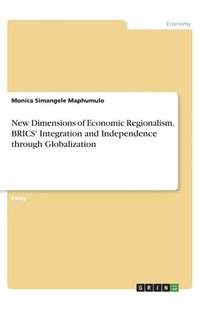 bokomslag New Dimensions of Economic Regionalism. BRICS' Integration and Independence through Globalization