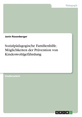 bokomslag Sozialpadagogische Familienhilfe. Moeglichkeiten der Pravention von Kindeswohlgefahrdung