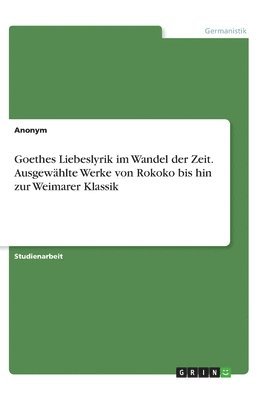 bokomslag Goethes Liebeslyrik im Wandel der Zeit. Ausgewhlte Werke von Rokoko bis hin zur Weimarer Klassik