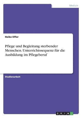 bokomslag Pflege und Begleitung sterbender Menschen. Unterrichtssequenz fr die Ausbildung im Pflegeberuf