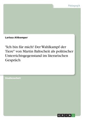 bokomslag "Ich bin für mich! Der Wahlkampf der Tiere" von Martin Baltscheit als politischer Unterrichtsgegenstand im literarischen Gespräch