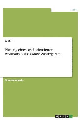 S -M T, S. -M. T. - Planung eines kraftorientierten Workouts-Kurses ohne Zusatzgeräte, Häftad