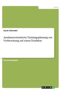 bokomslag Ausdauerorientierte Trainingsplanung zur Vorbereitung auf einen Triathlon