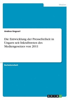 bokomslag Die Entwicklung der Pressefreiheit in Ungarn seit Inkrafttreten des Mediengesetzes von 2011