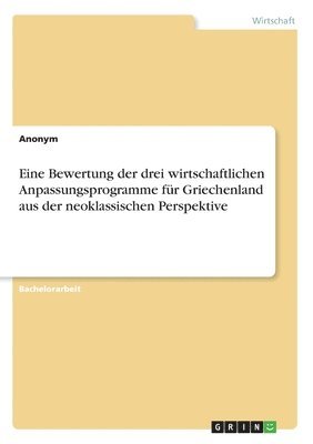 bokomslag Eine Bewertung der drei wirtschaftlichen Anpassungsprogramme fr Griechenland aus der neoklassischen Perspektive