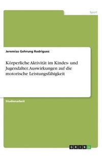 bokomslag Krperliche Aktivitt im Kindes- und Jugendalter. Auswirkungen auf die motorische Leistungsfhigkeit