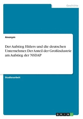 Der Aufstieg Hitlers und die deutschen Unternehmer. Der Anteil der Groindustrie am Aufstieg der NSDAP 1