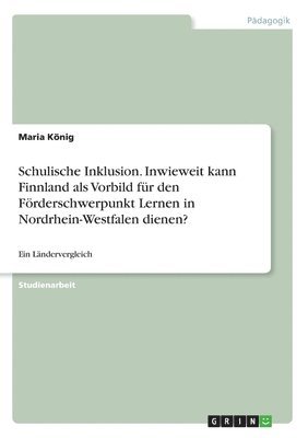 bokomslag Schulische Inklusion. Inwieweit kann Finnland als Vorbild fr den Frderschwerpunkt Lernen in Nordrhein-Westfalen dienen?