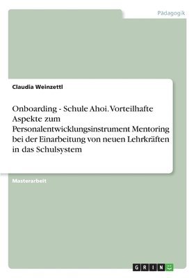 Onboarding - Schule Ahoi. Vorteilhafte Aspekte zum Personalentwicklungsinstrument Mentoring bei der Einarbeitung von neuen Lehrkraften in das Schulsystem 1