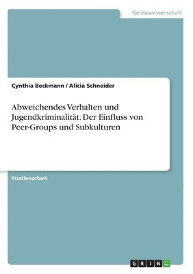 Abweichendes Verhalten und Jugendkriminalitt. Der Einfluss von Peer-Groups und Subkulturen 1