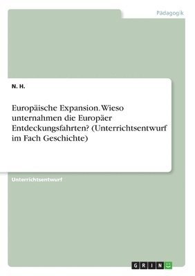 Europäische Expansion. Wieso unternahmen die Europäer Entdeckungsfahrten? (Unterrichtsentwurf im Fach Geschichte)
