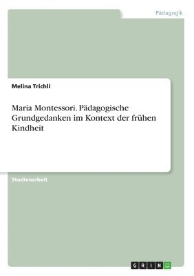 bokomslag Maria Montessori. Pädagogische Grundgedanken im Kontext der frühen Kindheit