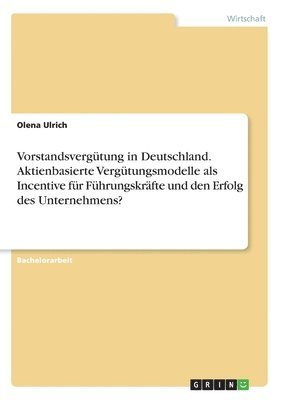 bokomslag Vorstandsvergtung in Deutschland. Aktienbasierte Vergtungsmodelle als Incentive fr Fhrungskrfte und den Erfolg des Unternehmens?