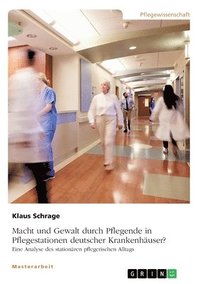 bokomslag Macht und Gewalt durch Pflegende in Pflegestationen deutscher Krankenhauser? Eine Analyse des stationaren pflegerischen Alltags