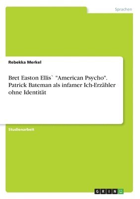 bokomslag Bret Easton Ellis` American Psycho. Patrick Bateman als infamer Ich-Erzahler ohne Identitat